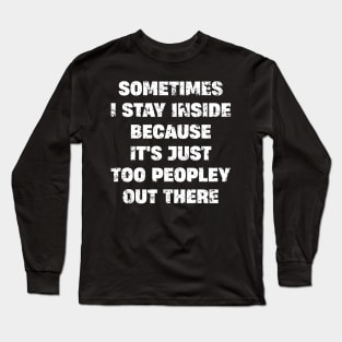 sometimes i stay inside because it's just too peopley out there Long Sleeve T-Shirt